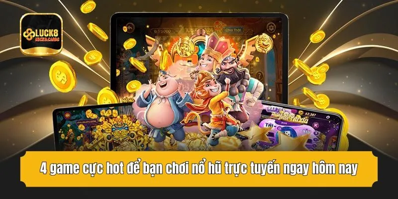 4 game cực hot để bạn chơi nổ hũ trực tuyến ngay hôm nay