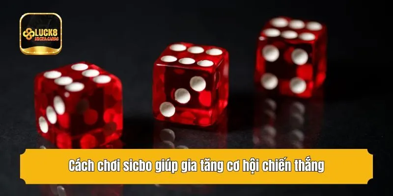 Cách chơi sicbo giúp gia tăng cơ hội chiến thắng