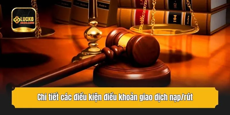 Chi tiết các điều kiện điều khoản giao dịch nạp/rút