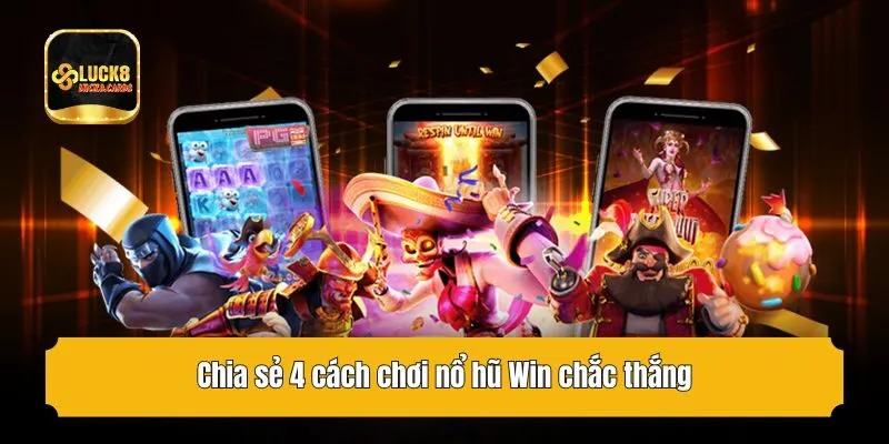 Chia sẻ 4 cách chơi nổ hũ Win chắc thắng