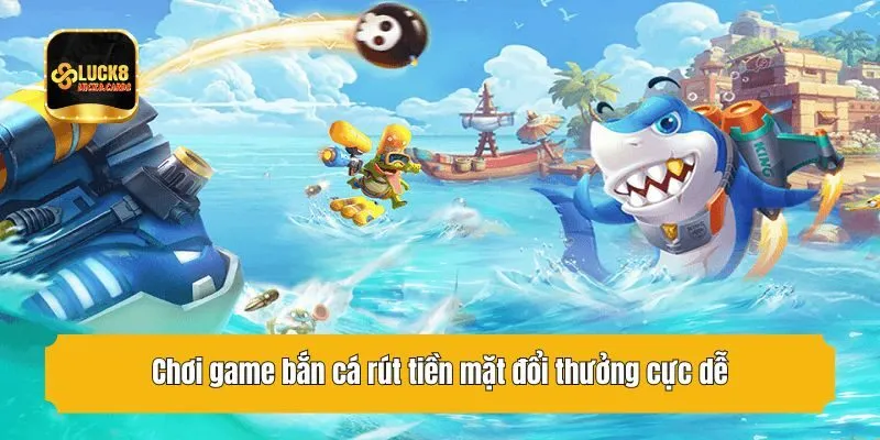 Chơi game bắn cá rút tiền mặt đổi thưởng cực dễ