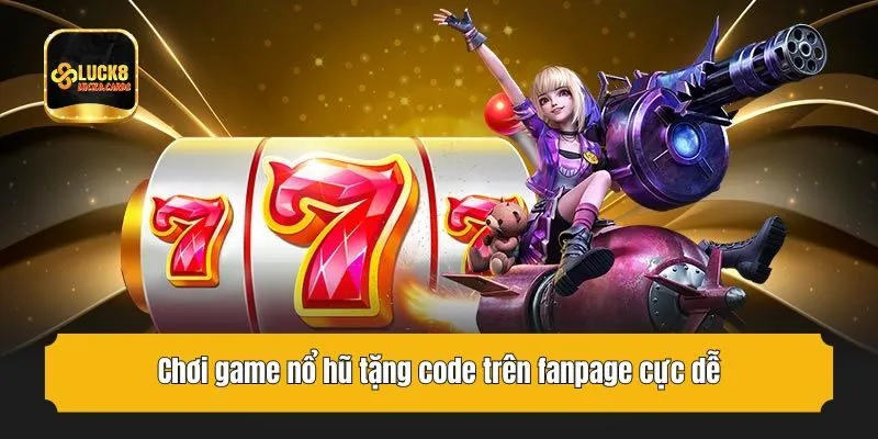 Chơi game nổ hũ tặng code trên fanpage cực dễ