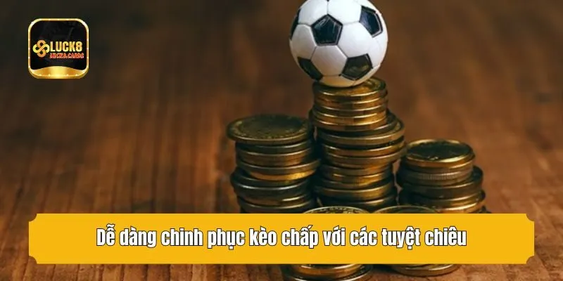 Dễ dàng chinh phục kèo chấp với các tuyệt chiêu