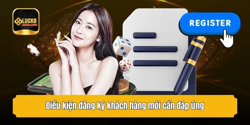 Điều kiện đăng ký khách hàng mới cần đáp ứng