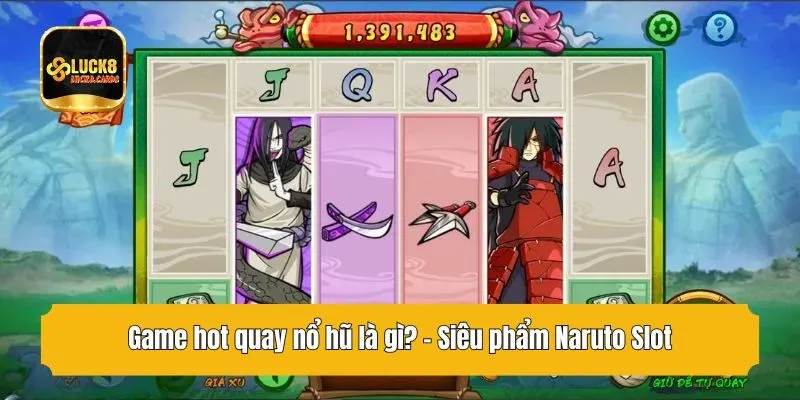 Game hot quay nổ hũ là gì? - Siêu phẩm Naruto Slot