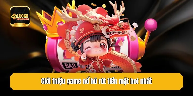 Giới thiệu game nổ hũ rút tiền mặt hot nhất