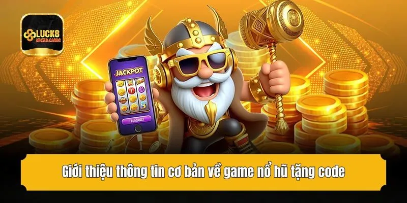Giới thiệu thông tin cơ bản về game nổ hũ tặng code