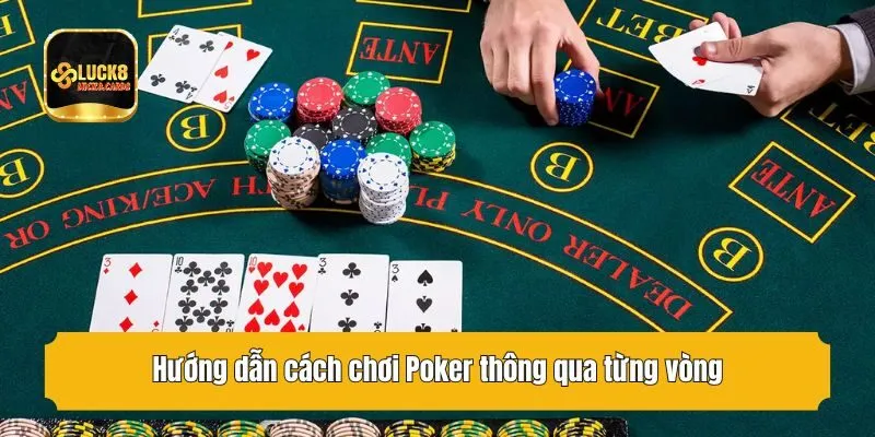 Hướng dẫn cách chơi Poker thông qua từng vòng
