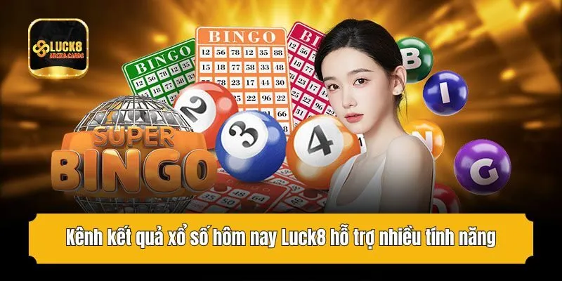 Kênh kết quả xổ số hôm nay Luck8 hỗ trợ nhiều tính năng