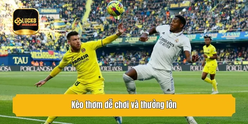 Kèo thơm dễ chơi và thưởng lớn