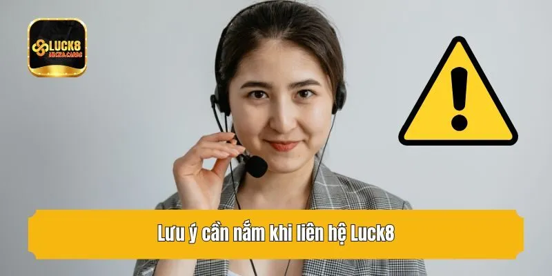 Lưu ý cần nắm khi liên hệ Luck8