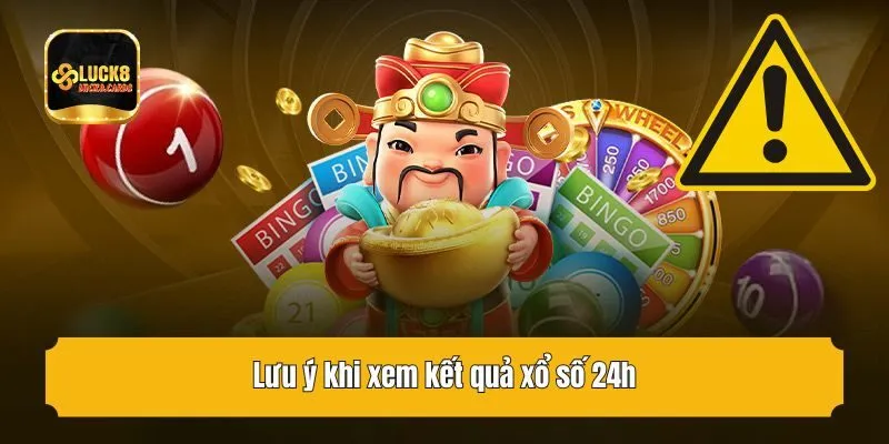 Lưu ý khi xem kết quả xổ số 24h