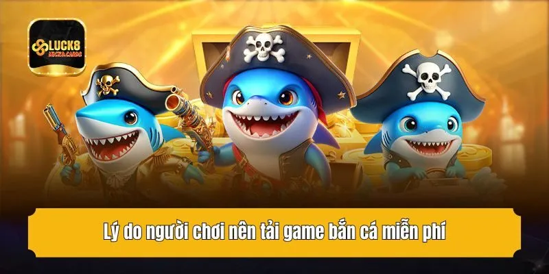 Lý do người chơi nên tải game bắn cá miễn phí
