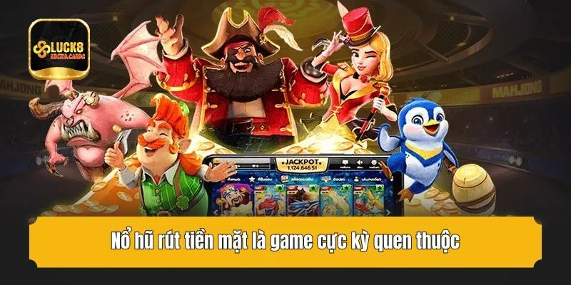 Nổ hũ rút tiền mặt là game cực kỳ quen thuộc