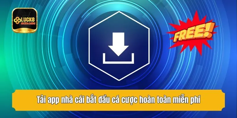 Tải app nhà cái bắt đầu cá cược hoàn toàn miễn phí