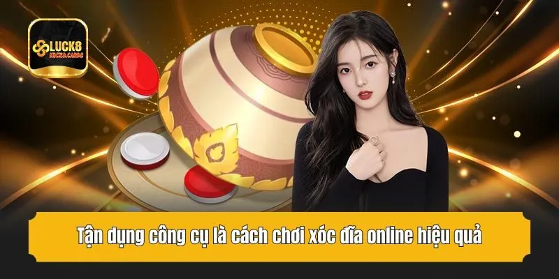 Tận dụng công cụ là cách chơi xóc đĩa online hiệu quả
