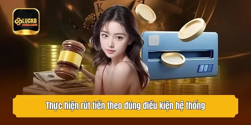 Thực hiện rút tiền theo đúng điều kiện hệ thống
