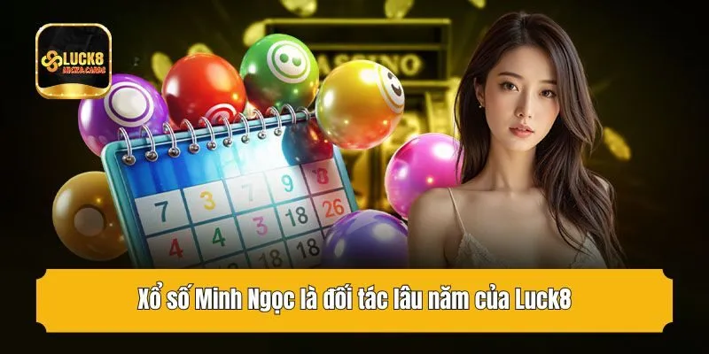 Xổ số Minh Ngọc là đối tác lâu năm của Luck8
